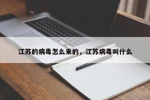 江苏的病毒怎么来的，江苏病毒叫什么
