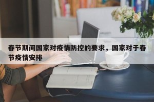 春节期间国家对疫情防控的要求，国家对于春节疫情安排