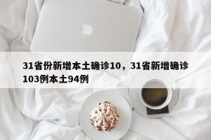 31省份新增本土确诊10，31省新增确诊103例本土94例
