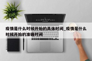 疫情是什么时候开始的具体时间_疫情是什么时候开始的准确时间