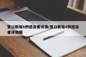 营口新增8例感染者详情/营口新增8例感染者详情图