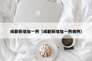 成都新增加一例（成都新增加一例病例）