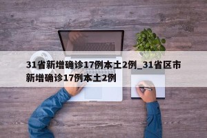 31省新增确诊17例本土2例_31省区市新增确诊17例本土2例