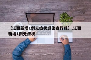 【江西新增1例无症状感染者行程】,江西 新增1例无症状