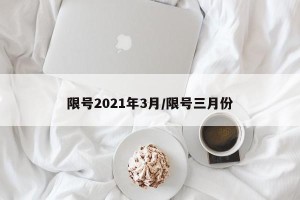 限号2021年3月/限号三月份