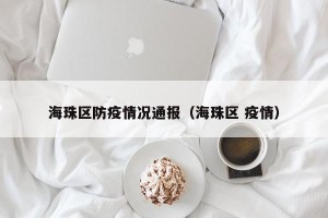 海珠区防疫情况通报（海珠区 疫情）