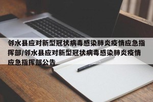 邻水县应对新型冠状病毒感染肺炎疫情应急指挥部/邻水县应对新型冠状病毒感染肺炎疫情应急指挥部公告