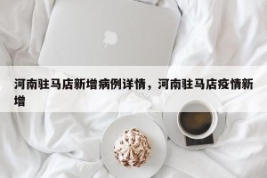 河南驻马店新增病例详情，河南驻马店疫情新增