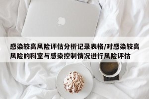 感染较高风险评估分析记录表格/对感染较高风险的科室与感染控制情况进行风险评估