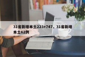 31省新增本土223+747，31省新增本土62例