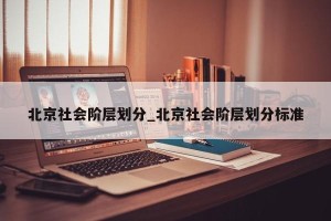 北京社会阶层划分_北京社会阶层划分标准