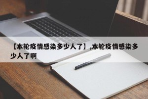 【本轮疫情感染多少人了】,本轮疫情感染多少人了啊