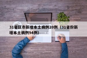 31省区市新增本土病例20例（31省份新增本土病例94例）