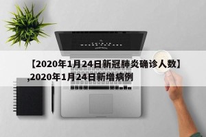 【2020年1月24日新冠肺炎确诊人数】,2020年1月24日新增病例