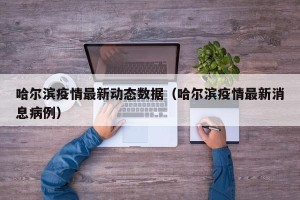 哈尔滨疫情最新动态数据（哈尔滨疫情最新消息病例）