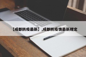 【成都防疫最新】,成都防疫情最新规定