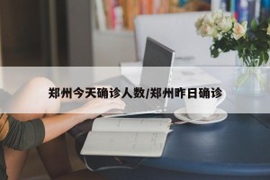 郑州今天确诊人数/郑州昨日确诊