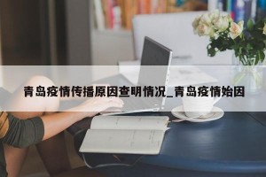 青岛疫情传播原因查明情况_青岛疫情始因