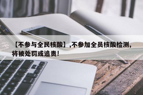 【不参与全民核酸】,不参加全员核酸检测,将被处罚或追责!