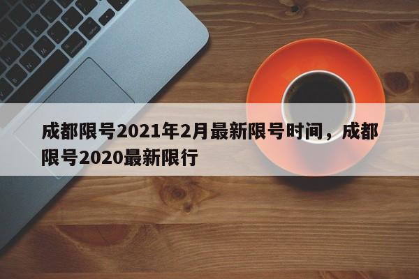 成都限号2021年2月最新限号时间,成都限号2020最新限行