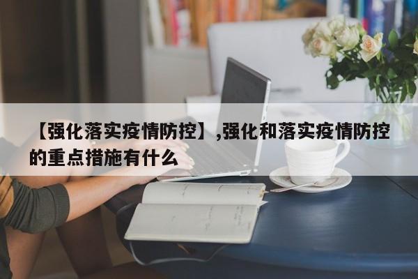 【强化落实疫情防控】,强化和落实疫情防控的重点措施有什么